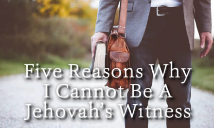Five Reasons Why I Cannot Be A Jehovah’s Witness