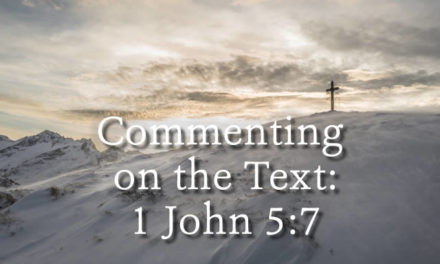 Commenting on the Text – 1 John 5:7