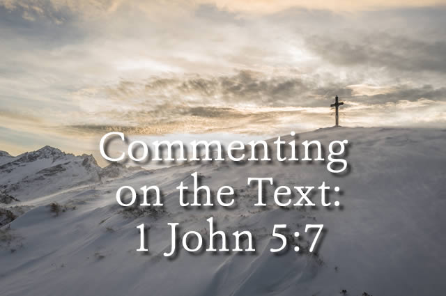 Commenting on the Text – 1 John 5:7