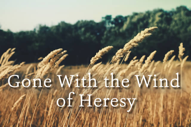 Gone With the Wind of Heresy?