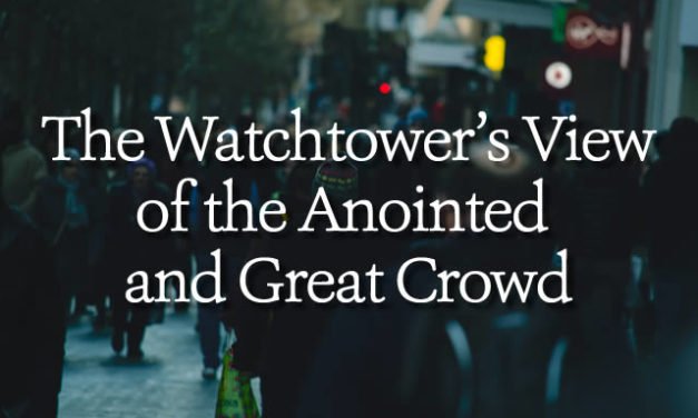 The Watchtower’s View of the Anointed and Great Crowd