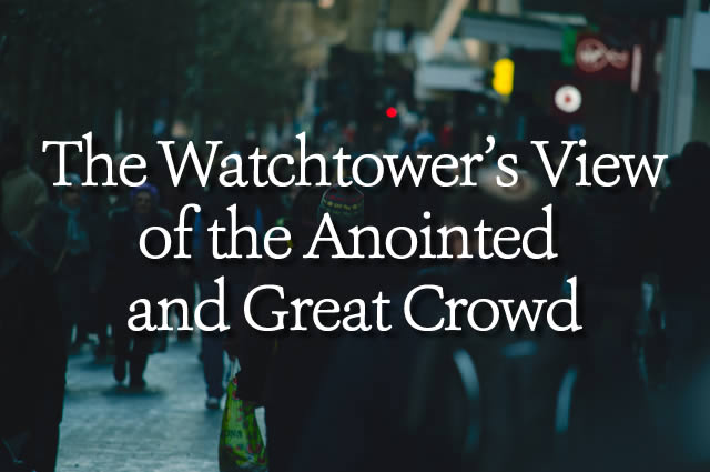 The Watchtower’s View of the Anointed and Great Crowd