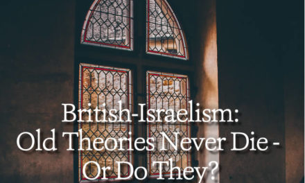 British-Israelism:  Old Theories Never Die – Or Do They?