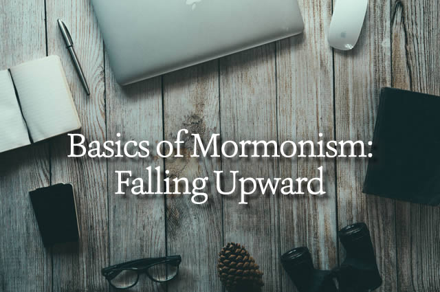 Basics of Mormonism: Falling Upward