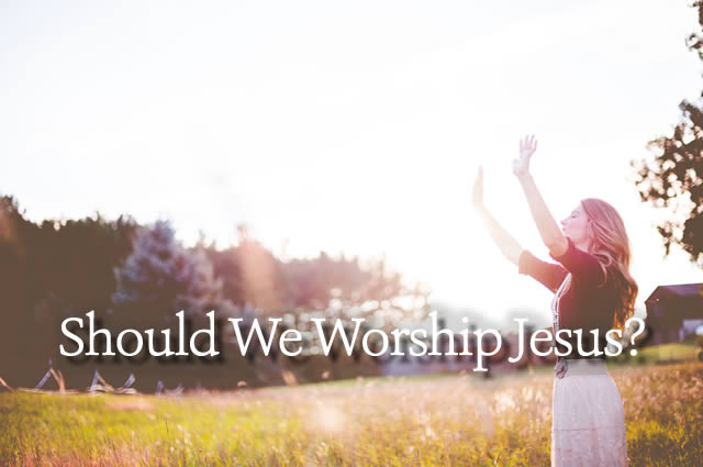 Should We Worship Jesus?